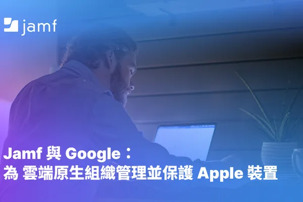 Jamf 與 Google 打造的 Apple 企業級管理方案