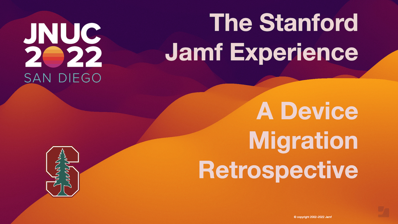 JNUC 2022 session: The Stanford Jamf Experience - A Device Migration Retrospective
