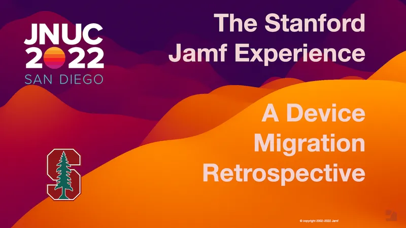 JNUC 2022 session: The Stanford Jamf Experience - A Device Migration Retrospective
