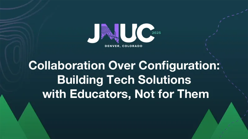 JNUC 2025: Collaboration Over Configuration: Building Tech Solutions with Educators, Not for Them