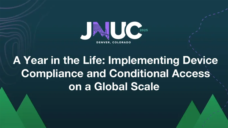 JNUC 2025: A Year in the Life: Implementing Device Compliance and Conditional Access on a Global Scale