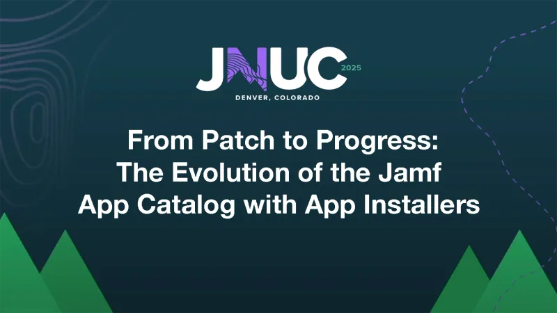 JNUC 2025 From Patch to Progress: the evolution of the Jamf App Catalog with App Installers
