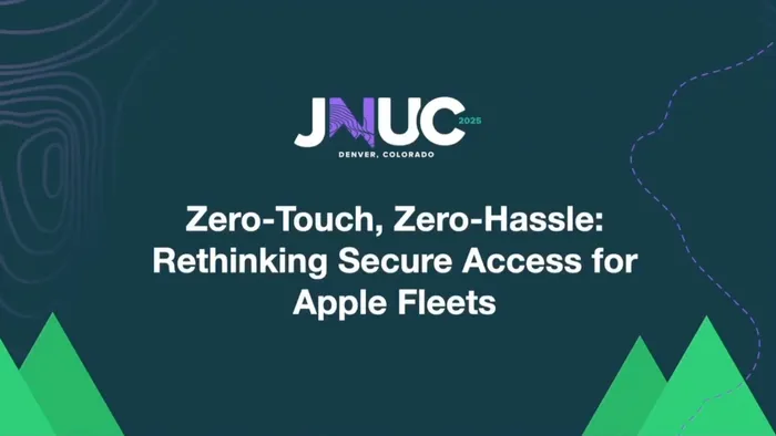 JNUC 2025 Zero-Touch, Zero-Hassle: Rethinking Secure Access for Apple Fleets