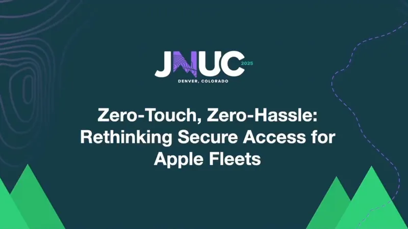 JNUC 2025 Zero-Touch, Zero-Hassle: Rethinking Secure Access for Apple Fleets
