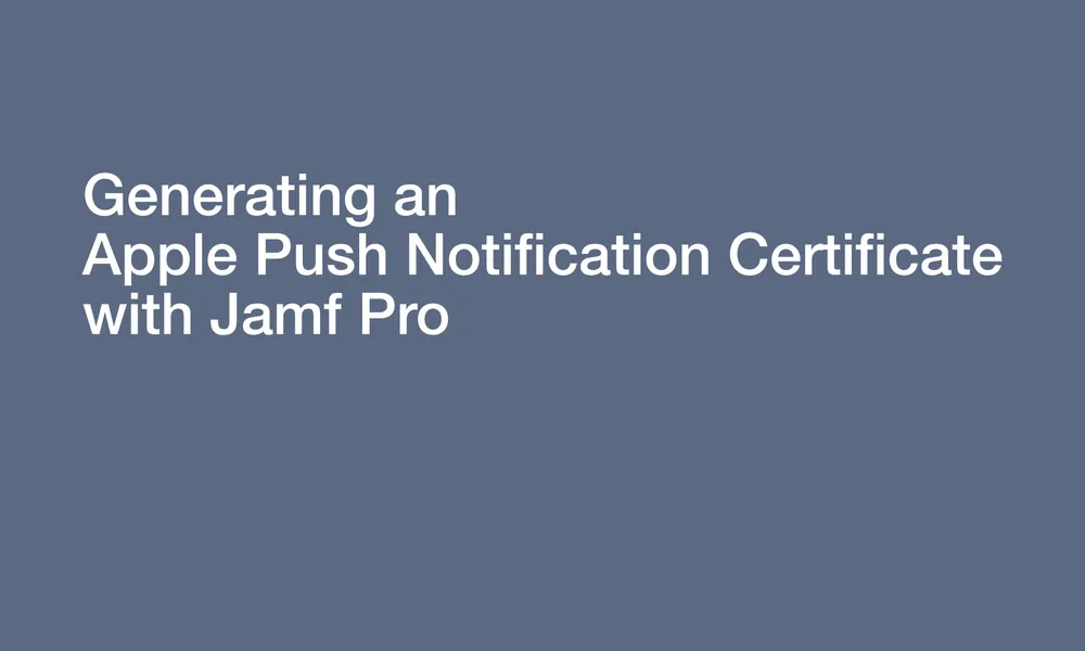 Generating an Apple Push Notification (APNs) Certificate in Jamf Pro
